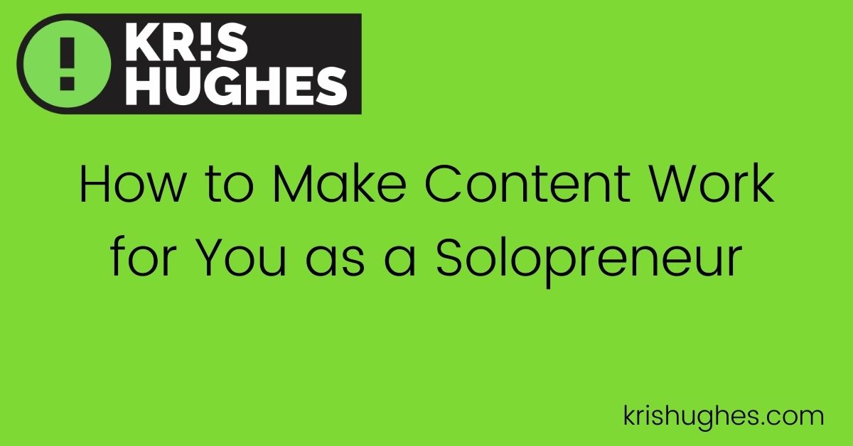 Featured image for article, How to Make Content Work for You As a Solopreneur