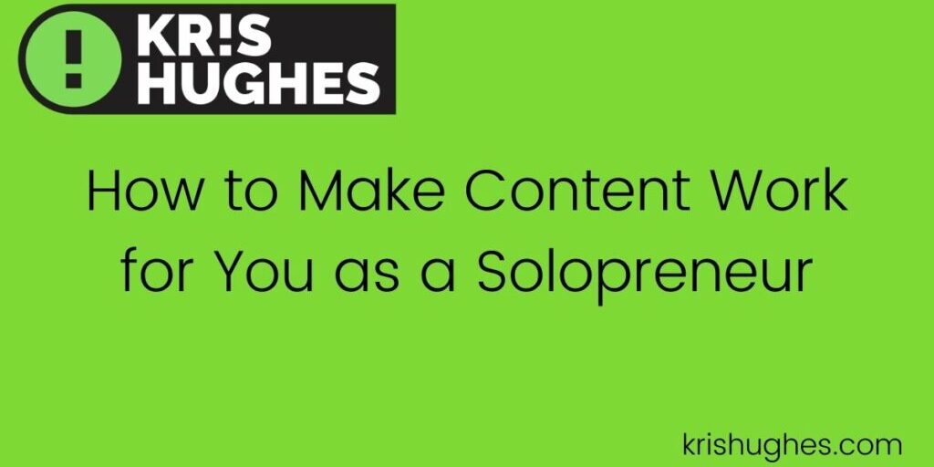 Featured image for article, How to Make Content Work for You As a Solopreneur