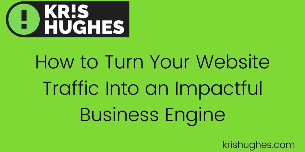 Featured image for article How to Turn Your Website Traffic Into an Impactful Business Engine.
